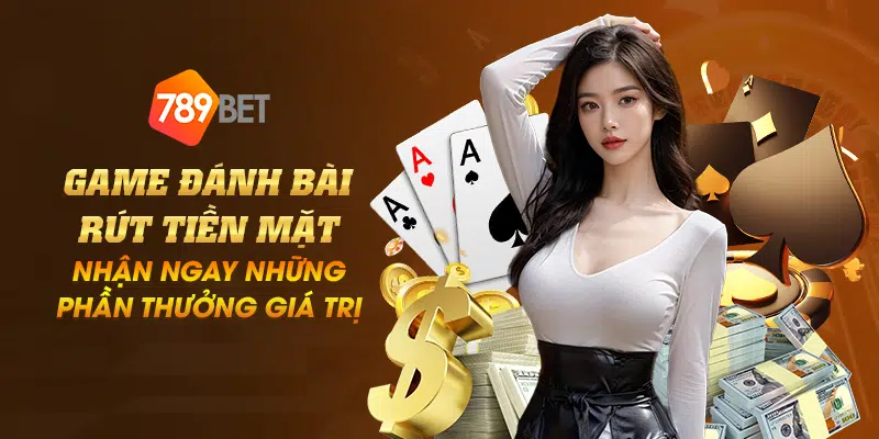 Game đánh bài rút tiền mặt: Nhận ngay những phần thưởng giá trị!