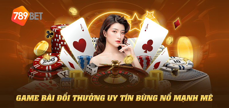 game bài đổi thưởng uy tín bùng nổ mạnh mẽ