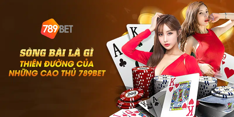 Sòng bài là gì – Thiên đường của những cao thủ 789BET