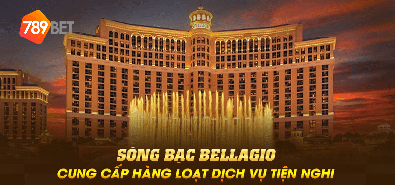 Sòng bạc Bellagio cung cấp hàng loạt dịch vụ tiện nghi